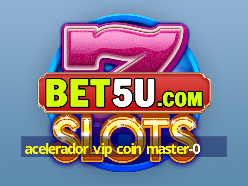 acelerador vip coin master